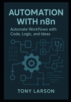 Automation with N8N: Automate Workflows with Code, Logic, and Ideas B0FGV8MC4S Book Cover