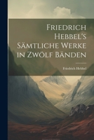 Friedrich Hebbel's sämtliche Werke in zwölf Bänden 1022502123 Book Cover