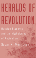 Heralds of Revolution: Russian Students and the Mythologies of Radicalism 0195115449 Book Cover