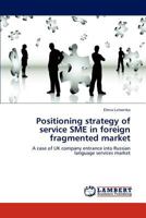 Positioning strategy of service SME in foreign fragmented market: A case of UK company entrance into Russian language services market 3846581046 Book Cover