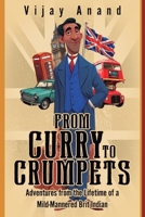 From Curry to Crumpets: Adventures from the Lifetime of a Mild-Mannered Brit Indian 1805418718 Book Cover