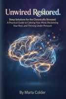 Unwired & Restored.: Sleep Solutions for the Chronically Stressed: B0GBVWZQT7 Book Cover