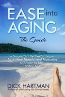 Ease Into Aging: the Guide: Simple Yet Effective Strategies for a More Peaceful and Productive Approach to Life...at Any Age null Book Cover