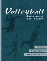 Volleyball Saisonbuch für Trainer: Training - Saisonbericht - Strategie & Taktik I 90 Seiten im Softcover I für ehrenamtliche Trainer und Profi Coache 1796293652 Book Cover