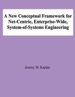 A New Conceptual Framework for Net-Centric, Enterprise-Wide, System-of-Systems Engineering 1478138777 Book Cover
