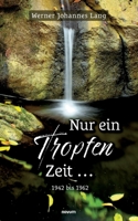 Nur ein Tropfen Zeit ...: 1942 bis 1962 390338268X Book Cover