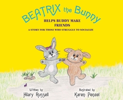 Beatrix the Bunny: Helps Buddy Make Friends: A Story for Those Who Struggle to Socialize 0578511959 Book Cover