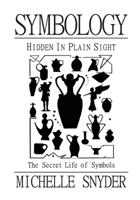 Symbology: Hidden in Plain Sight: The Secret Life of Symbols 1495403904 Book Cover