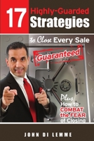 17 Strategies to Close Every Sale Guaranteed Plus How to Combat the Fear of Closing 0557030781 Book Cover