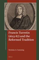 Francis Turretin (1623-87) and the Reformed Tradition 9004347917 Book Cover