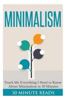 Minimalism: Teach Me Everything I Need To Know About Minimalism In 30 Minutes 1502761106 Book Cover