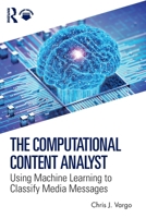 The Computational Content Analyst: Using Machine Learning to Classify Media Messages 1032846305 Book Cover