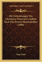 Die Fortsetzungen Von Chrestiens' Perceval Le Gallois Nach Den Pariser Handschriften (1890) 1160078963 Book Cover