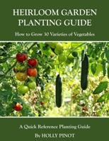 Heirloom Garden Planting Guide: How to Grow 30 Varieties of Vegetables B0BSJLS514 Book Cover