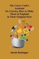 The Curry Cook's Assistant; Or, Curries, How to Make Them in England in Their Original Style 9369878084 Book Cover