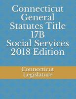 CONNECTICUT GENERAL STATUTES TITLE 17B SOCIAL SERVICES 2018 EDITION 1724189352 Book Cover