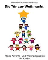 Die Tr zur Weihnacht: Kleine Advents- und Weihnachtsspiele fr Kinder 153991416X Book Cover