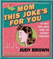 Mom, This Joke's for You: The Best Mom Jokes from the Funniest Comdeians 1569065837 Book Cover
