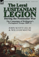 The Loyal Lusitanian Legion during the Peninsular War: The Campaigns of Wellington's Portuguese Troops 1809-11 1782823689 Book Cover