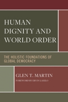 Human Dignity and World Order: The Holistic Foundations of Global Democracy 0761874240 Book Cover