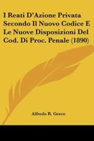 I Reati D'Azione Privata Secondo Il Nuovo Codice E Le Nuove Disposizioni Del Cod. Di Proc. Penale (1890) 1120419093 Book Cover