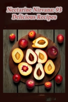 Nectarine Nirvana: 93 Delicious Recipes B0CDNGTGDT Book Cover