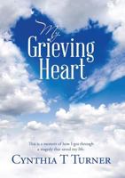 My Grieving Heart: This Is a Memoir of How I Got Through a Tragedy That Saved My Life 1483472531 Book Cover