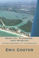 Misfits, Pioneers, and Mission: Church Renewal at the Margins 1979058717 Book Cover