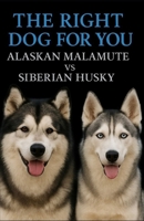 The Right Dog For You: Alaskan Malamute vs Siberian Husky B0F9VHNXTZ Book Cover