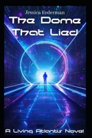 The Dome That Lied: The Living Atlantis Trilogy B0GFDF2NN5 Book Cover
