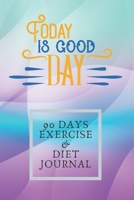 Today Is Good Day 90 Days Exercise & Diet Journal: 3 Months Food Journal And Fitness Tracker ( Keep Record Daily Track Eating, Habits, Activity, Set Diet For Loss Weight ) 1708099468 Book Cover