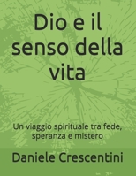 Dio e il senso della vita: Un viaggio spirituale tra fede, speranza e mistero (Italian Edition) B0FPMPKPXV Book Cover