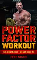 POWER FACTOR WORKOUT: Building Muscle for Men Over 40 B0GL32C67R Book Cover