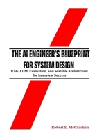 The AI Engineer's Blueprint for System Design: RAG, LLM, Evaluation, and Scalable Architecture for Interview Success B0GXDW53R9 Book Cover