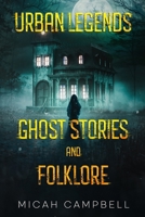 Urban Legends, Ghost Stories, and Folklore: Haunting and Horrifying True Tales of Lore and Legend B09R3BZ9RK Book Cover