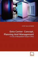 Data Center- Concept, Planning And Management: A Study of Bangladesh Passport Office 3639344871 Book Cover