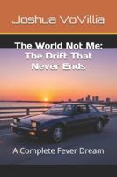 The World Not Me: The Drift That Never Ends: A Complete Fever Dream B0FZHGBZ3B Book Cover