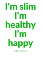 I'm silm I'm healty I'm happy: Plan your diet/Perfect Gift /Men, Women, Girls & Boys / Planner/ Notebook / Journal / (111 Pages, 6 x9) 1672386381 Book Cover