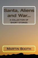 Santa, Aliens and War...: a collection of short stories 1544693222 Book Cover