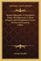 Mount-Edgcumbe, A Descriptive Poem; The Shipwreck, A Naval Eclogue; And Miscellaneous Verses On Several Occasions 1166947505 Book Cover