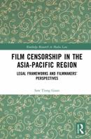 Film Censorship in the Asia-Pacific Region: Legal Frameworks and Filmmakers’ Perspectives (Routledge Research in Media Law) 1032833866 Book Cover