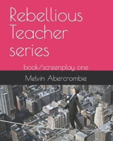 Rebellious Teacher series: book/screenplay one B0BHTN36Y8 Book Cover