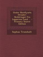 Under Nordlysets Straaler: Skildringer Fra Lappernes Land ... 124151223X Book Cover