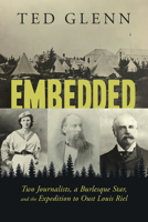 Embedded: Two Journalists, a Burlesque Star, and the Expedition to Oust Louis Riel 1459747348 Book Cover