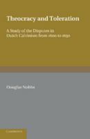 Theocracy and Toleration: A Study of the Disputes in Dutch Calvinism from 1600 to 1650 1107609445 Book Cover
