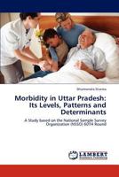Morbidity in Uttar Pradesh: Its Levels, Patterns and Determinants: A Study based on the National Sample Survey Organization (NSSO) 60TH Round 3847312413 Book Cover