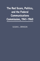 The Red Scare, Politics, and the Federal Communications Commission, 1941-1960 0275978591 Book Cover