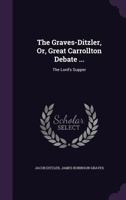 The Graves-Ditzler, Or, Great Carrollton Debate ...: The Lord's Supper 1145939554 Book Cover