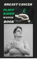 BREAST CANCER PLANT BASED WATCH BOOK: Whispers of Wellness: A Plant-Based Guide to Breast Health B0CVXK3T25 Book Cover