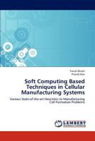 Soft Computing Based Techniques in Cellular Manufacturing Systems 3659245763 Book Cover